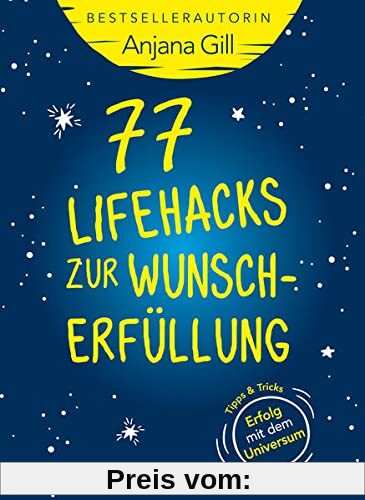 77 Lifehacks zur Wunscherfüllung: Tipps + Tricks: Erfolg mit dem Universum